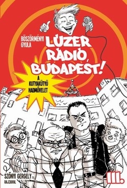 Böszörményi Gyula: Lúzer Rádió, Budapest! 3.: A kutyakütyü hadművelet