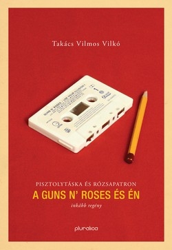 Takács Vilmos: Pisztolytáska és rózsapatron – A Guns N’ Roses és én