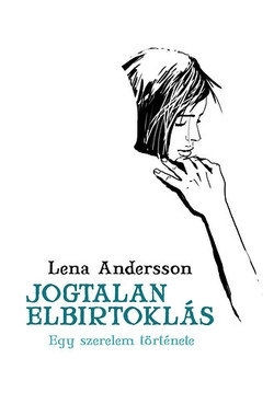 Lena Andersson: Jogtalan elbirtoklás - Egy szerelem története
