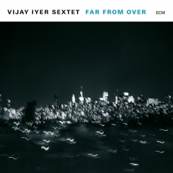 Vijay Iyer Sextet: Far From Over (CD)