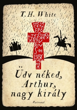 T. H. White: Üdv néked, Arthur, nagy király