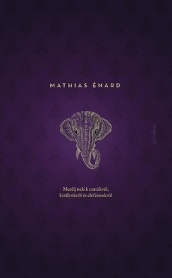 Mathias Énard: Mesélj ​nekik csatákról, királyokról és elefántokról