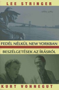 Lee Stringer-Kurt Vonnegut: Fedél nélkül New Yorkban / Beszélgetések az írásról