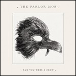 The Parlor Mob: And You Were A Crow (CD)