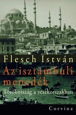Flesch István: Az isztambuli menedék - Törökország a vészkorszakban
