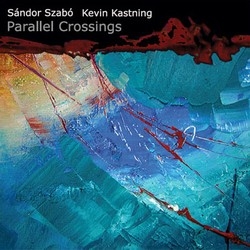 Szabó Sándor & Kevin Kastning: Parallel Crossings (CD)