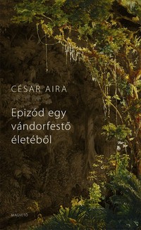 Részlet César Aira: Epizód egy vándorfestő életéből című könyvéből