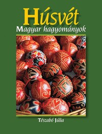 Tészabó Júlia: Húsvét – Magyar hagyományok