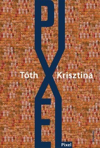 Részlet Tóth Krisztina: Pixel című könyvéből