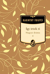 Karinthy Frigyes: Így írtok ti - Magyar dráma
