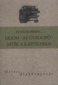 Molnár Ferenc: Liliom – Az üvegcipő – Játék a kastélyban