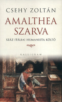 Csehy Zoltán: Amalthea szarva – száz itáliai humanista költő