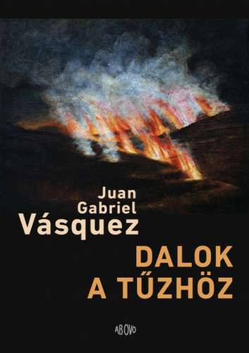 Juan Gabriel Vásquez: Dalok a tűzhöz