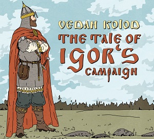 Zenék a nagyvilágból – Vedan Kolod: The Tale of Igor’s Campaign – világzenéről szubjektíven 295/2.