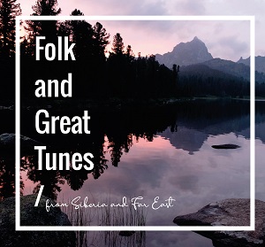 Zenék a nagyvilágból – Folk and great tunes from Siberia and Far East – világzenéről szubjektíven 333/1.