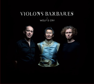 Zenék a nagyvilágból – Violons Barbares: Wolf's Cry (CD) – világzenéről szubjektíven 166/1.