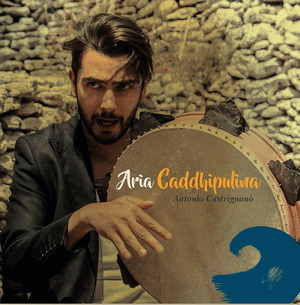 Zenék a nagyvilágból – Antonio Castrignanò: Aria Caddhipulina (EP) – világzenéről szubjektíven 154/3.