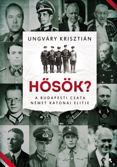 Ungváry Krisztián: Hősök? – A budapesti csata német katonai elitje