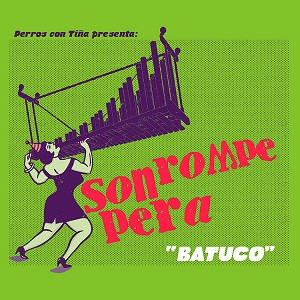Zenék a nagyvilágból – Son Rompe Pera: Batuco – világzenéről szubjektíven 247/1.