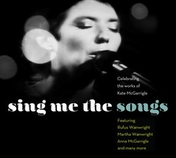 Sing me the songs: Celebrating the works of Kate McGarrigle (CD)