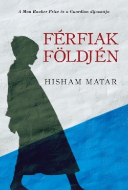 Hisham Matar: Férfiak földjén