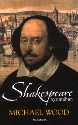 Michael Wood: Shakespeare nyomában