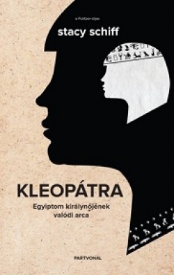 Stacy Schiff: Kleopátra - Egyiptom királynőjének valódi arca