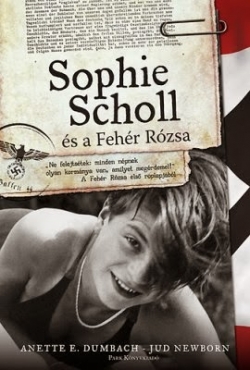 Anette E. Dumbach - Jud Newborn: Sophie Scholl és a Fehér Rózsa
