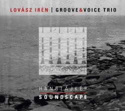 Lovász Irén – Groove & Voice trió: Hangtájkép – Soundscape