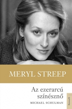 Beleolvasó – Michael Schulman: Meryl Streep - Az ezerarcú színésznő