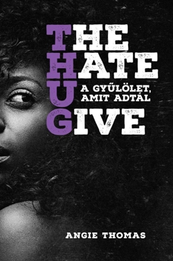 Beleolvasó - Angie Thomas: The Hate U Give / A gyűlölet, amit adtál
