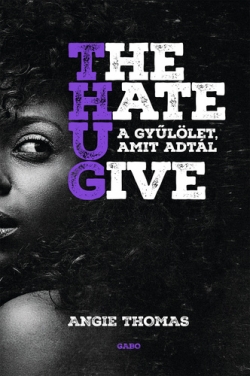 Angie Thomas: The Hate U Give – A gyűlölet, amit adtál