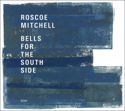 Roscoe Mitchell: Bells For The South Side (CD)