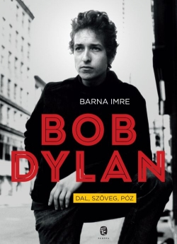 Barna Imre: Bob Dylan – Dal, szöveg, póz