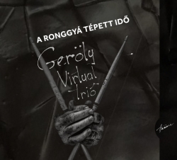 Geröly Virtual Trio: A Ronggyá Tépett Idő (CD)