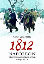 Adam Zamoyski: 1812 – Napóleon végzetes oroszországi hadjárata