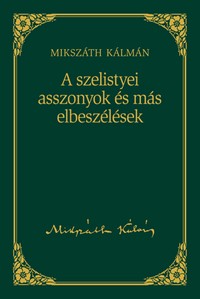 Mikszáth Kálmán: A szelistyei asszonyok és más elbeszélések
