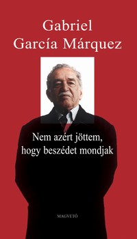 Gabriel García Márquez: Nem azért jöttem, hogy beszédet mondjak