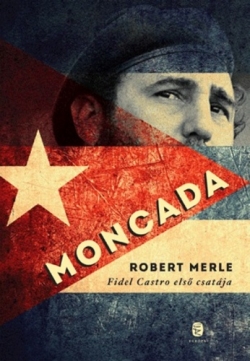 Robert Merle: Moncada – Fidel Castro első csatája