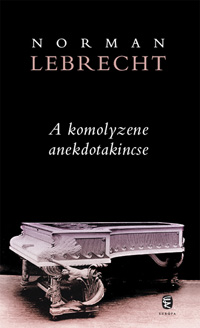 Beleolvasó - Norman Lebrecht: A komolyzene anekdotakincse