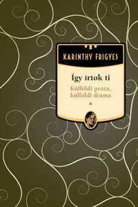 Karinthy Frigyes: Így írtok ti - Külföldi próza, külföldi dráma