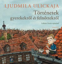 Ljudmila Ulickaja: Történetek gyerekekről és felnőttekről