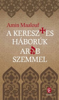 Amin Maalouf: A keresztes háborúk arab szemmel