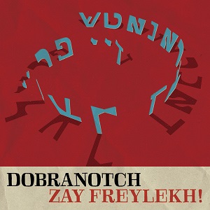 Zenék a nagyvilágból – Dobranotch: Zay Freylekh! – világzenéről szubjektíven 323/2.