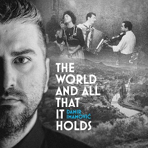 Zenék a nagyvilágból – Damir Imamović: The World and All That It Holds – világzenéről szubjektíven 388/2.