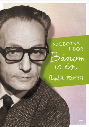 Szobotka Tibor: Bánom is én – Naplók 1953-1961