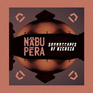 Zenék a nagyvilágból – Nābu Pēra: Soundscapes of Nicosia – világzenéről szubjektíven 492/3.