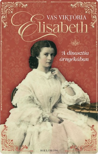 Vas Viktória: Elisabeth – A dinasztia árnyékában