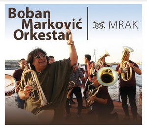 Zenék a nagyvilágból – Boban Marković Orkestar: Mrak – világzenéről szubjektíven 177/1.