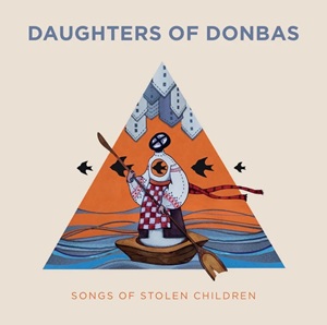 Zenék a nagyvilágból – Daughters of Donbas: Songs of Stolen Children – világzenéről szubjektíven 524/1.